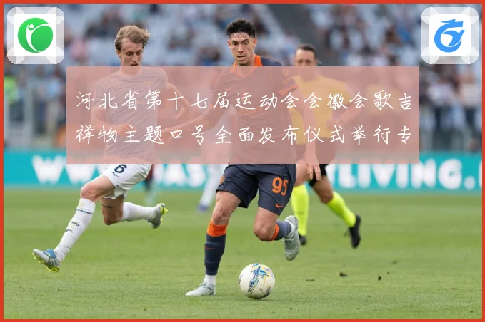河北省第十七届运动会会徽会歌吉祥物主题口号全面发布仪式举行专题观察