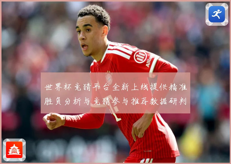 世界杯竞猜平台全新上线提供精准胜负分析与竞猜参与推荐数据研判